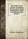 The World.s Great Events: An Indexed History of the World from Earliest Times to the Present Day, Volume 1 - Esther Singleton