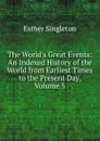 The World.s Great Events: An Indexed History of the World from Earliest Times to the Present Day, Volume 5 - Esther Singleton