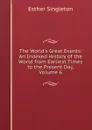 The World.s Great Events: An Indexed History of the World from Earliest Times to the Present Day, Volume 6 - Esther Singleton