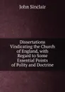 Dissertations Vindicating the Church of England, with Regard to Some Essential Points of Polity and Doctrine - John Sinclair