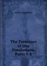 The Furniture of Our Forefathers, Parts 5-8 - Esther Singleton