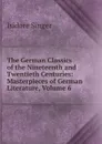 The German Classics of the Nineteenth and Twentieth Centuries: Masterpieces of German Literature, Volume 6 - Isidore Singer