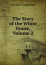 The Story of the White House, Volume 2 - Esther Singleton
