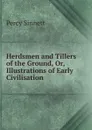 Herdsmen and Tillers of the Ground, Or, Illustrations of Early Civilisation - Percy Sinnett