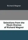 Selections from the Music Dramas of Richard Wagner - Richard Wagner