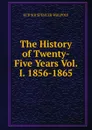 The History of Twenty-Five Years Vol. I. 1856-1865 - Walpole Spencer