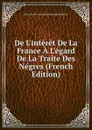 De L.interet De La France A L.egard De La Traite Des Negres (French Edition) - J. C. L. Simonde de Sismondi