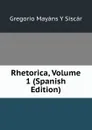 Rhetorica, Volume 1 (Spanish Edition) - Gregorio Mayans y Siscar
