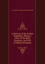 A History of the Italian Republics: Being a View of the Rise, Progress, and Fall of Italian Freedom - J. C. L. Simonde de Sismondi