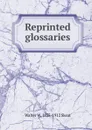 Reprinted glossaries - Walter W. Skeat