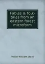 Fables . folk-tales from an eastern forest microform - Walter W. Skeat