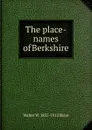 The place-names of Berkshire - Walter W. Skeat