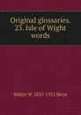 Original glossaries. 23. Isle of Wight words - Walter W. Skeat
