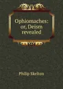 Ophiomaches: or, Deism revealed - Philip Skelton