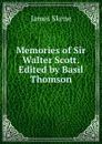 Memories of Sir Walter Scott. Edited by Basil Thomson - James Skene