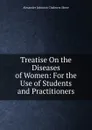 Treatise On the Diseases of Women: For the Use of Students and Practitioners - Alexander Johnston Chalmers Skene