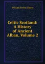 Celtic Scotland: A History of Ancient Alban, Volume 2 - William Forbes Skene