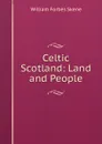 Celtic Scotland: Land and People - William Forbes Skene