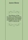 The History of the Troubles and Memorable Transactions in Scotland and England, from M.Dc.XXIV. to M.Dc.Xlv. - James Skene