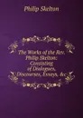 The Works of the Rev. Philip Skelton: Consisting of Dialogues, Discourses, Essays, .c - Philip Skelton