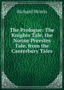 The Prologue: The Knights Tale, the Nonne Preestes Tale, from the Canterbury Tales - Richard Morris
