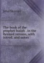 The book of the prophet Isaiah . in the Revised version, with introd. and notes - John Skinner