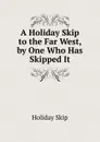 A Holiday Skip to the Far West, by One Who Has Skipped It - Holiday Skip