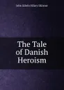 The Tale of Danish Heroism - John Edwin Hilary Skinner