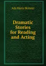 Dramatic Stories for Reading and Acting - Ada Maria Skinner