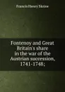 Fontenoy and Great Britain.s share in the war of the Austrian succession, 1741-1748; - Francis Henry Skrine