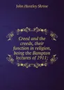 Creed and the creeds, their function in religion, being the Bampton lectures of 1911; - John Huntley Skrine