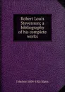 Robert Louis Stevenson; a bibliography of his complete works - J Herbert 1854-1921 Slater