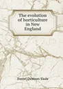 The evolution of horticulture in New England - Daniel Denison Slade