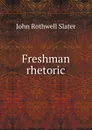 Freshman rhetoric - John Rothwell Slater