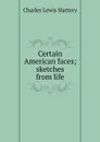 Certain American faces; sketches from life - Charles Lewis Slattery