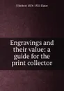 Engravings and their value: a guide for the print collector - J Herbert 1854-1921 Slater