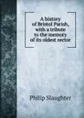 A history of Bristol Parish, with a tribute to the memory of its oldest rector - Philip Slaughter
