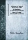 A history of Bristol Parish, Va.: with genealogies of families connected therewith, and historical illustrations - Philip Slaughter