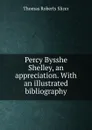 Percy Bysshe Shelley, an appreciation. With an illustrated bibliography - Thomas Roberts Slicer