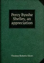 Percy Bysshe Shelley, an appreciation - Thomas Roberts Slicer