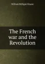 The French war and the Revolution - Sloane William Milligan