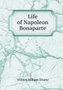 Life of Napoleon Bonaparte - Sloane William Milligan