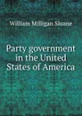 Party government in the United States of America - Sloane William Milligan