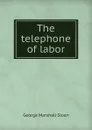 The telephone of labor - George Marshall Sloan