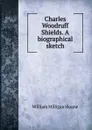 Charles Woodruff Shields. A biographical sketch - Sloane William Milligan