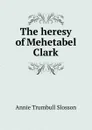 The heresy of Mehetabel Clark - Annie Trumbull Slosson