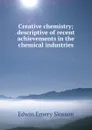 Creative chemistry; descriptive of recent achievements in the chemical industries - Edwin Emery Slosson