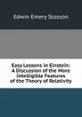 Easy Lessons in Einstein: A Discussion of the More Intelligible Features of the Theory of Relativity - Edwin Emery Slosson
