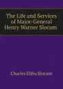 The Life and Services of Major-General Henry Warner Slocum . - Charles Elihu Slocum