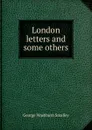 London letters and some others - George Washburn Smalley